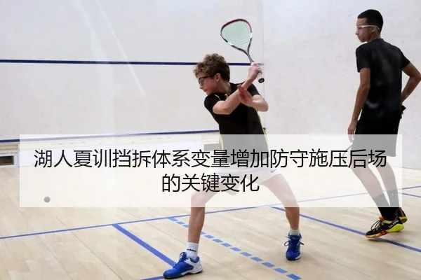 湖人夏训挡拆体系变量增加防守施压后场的关键变化