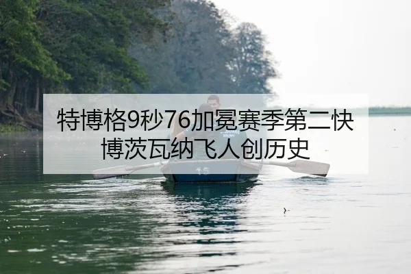 特博格9秒76加冕赛季第二快 博茨瓦纳飞人创历史